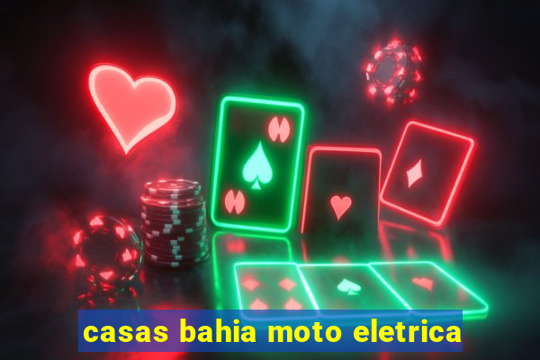 casas bahia moto eletrica